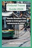 Finland Travel Guide 2024: "Nordic Wonders: Your Guide to Unforgettable Adventures in 2024"