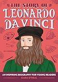 The Story of Leonardo da Vinci: An Inspiring Biography for Young Readers (The Story of Biographies)