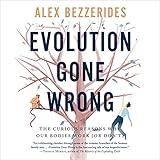 Evolution Gone Wrong: The Curious Reasons Why Our Bodies Work (Or Don't)