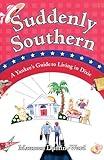 Suddenly Southern: A Yankee's Guide to Living in Dixie