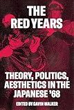 The Red Years: Theory, Politics, and Aesthetics in the Japanese '68