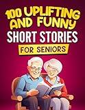 100 Uplifting and Funny Short Stories for Seniors: Large Print, Easy-to-Read Tales That Bring Laughter, Memories, and Mental Stimulation (Gift Books for Elderly Women and Men)