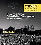 WBCN and the American Revolution: How a Radio Station Defined Politics, Counterculture, and Rock and Roll