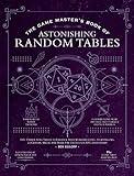 The Game Master's Book of Astonishing Random Tables: 300+ Unique Roll Tables to Enhance Your Worldbuilding, Storytelling, Locations, Magic and More ... RPG Adventures (The Game Master Series)