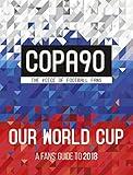 COPA90: Our World Cup: A Fans' Guide to 2018 (World Cup Russia 2018)