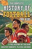 The Complete History of Football For Kids: From Origins To The Modern Day | American Football's Greatest Stories, Players and Coaches