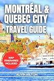 MONTRÉAL & QUEBEC CITY TRAVEL GUIDE 2024: The Essential Planner for Unforgettable Experiences, Must-See Sights, Hidden Gems, Local Favorites, Itineraries, and Map