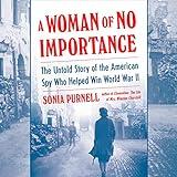 A Woman of No Importance: The Untold Story of the American Spy Who Helped Win World War II