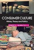 Consumer Culture: History, Theory and Politics