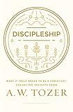 Discipleship: What It Truly Means to Be a Christian--Collected Insights from A. W. Tozer