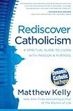 Rediscover Catholicism: A Spiritual Guide to Living with Passion and Purpose