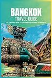 Bangkok Travel Guide 2024: The Ultimate Book To Discovering The Best Of Bangkok (Thailand)