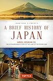 A Brief History of Japan: Samurai, Shogun and Zen: The Extraordinary Story of the Land of the Rising Sun (Brief History of Asia Series)