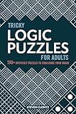 Tricky Logic Puzzles for Adults: 130+ Difficult Puzzles to Challenge Your Brain