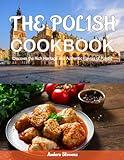 The Polish Cookbook: Discover the Rich Heritage and Authentic Flavors of Poland (Best Cookbook from The World)