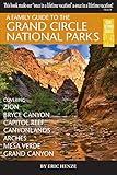 A Family Guide to the Grand Circle National Parks: Covering Zion, Bryce Canyon, Capitol Reef, Canyonlands, Arches, Mesa Verde, Grand Canyon (Second Edition)