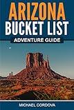 Arizona Bucket List Adventure Guide: Explore 100 Offbeat Destinations You Must Visit!