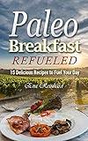 Paleo Breakfast Refueled: 15 Delicious Recipes to Fuel Your Day (Caveman Diet, Healthy Food, Natural Diet, Stone Age Food, Raw Food, Raw Diet)