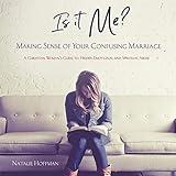 Is It Me? Making Sense of Your Confusing Marriage: A Christian Woman's Guide to Hidden Emotional and Spiritual Abuse