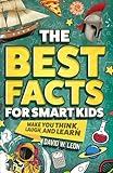 The Best Facts For Smart Kids To Make You Think, Laugh, And Learn: Outsmart Your Friends With Fascinating Facts About History, Science, Holidays, And ... (Fun Facts Book For Smart Kids Ages 8-12)