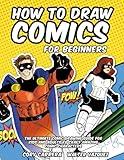 How to Draw Comics for Beginners: The Ultimate Comic Drawing Guide for Kids and Adults to Craft Amazing Comic Characters