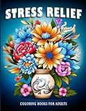 Stress Relief: Coloring Books For Adults with Flowers, Landscapes, and Animals Designs for Stress Relief, Relaxation, and Creativity