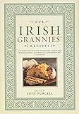 Our Irish Grannies' Recipes: Comforting and Delicious Cooking From the Old Country to Your Family's Table (Thanksgiving and Holiday Cookbook, Holiday Baking, Gifts for Women, Irish Heritage)