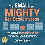 Small and Mighty Real Estate Investor: How to Reach Financial Freedom with Fewer Rental Properties