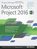 Project Management Using Microsoft Project 2016: A Training and Reference Guide for Project Managers Using Standard, Professional, Server, Web Application and Project Online for Office 365