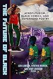 The Future of Black: Afrofuturism, Black Comics, and Superhero Poetry