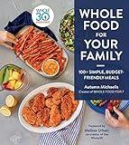 Whole Food For Your Family: 100+ Simple, Budget-Friendly Meals