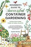 Beginner's Guide to Successful Container Gardening: Grow Your Own Food in Small Places! 25+ Proven DIY Methods for Composting, Companion Planting, ... McKay's Easy and Effective Gardening Series)