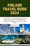 FINLAND TRAVEL GUIDE 2024: Your Essential Finland Tour Guide to Discovering Finland’s Historical Sites, Cultural Heritage, Stunning Landscapes, and Museums, even for First-Time Tourists.