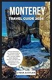 MONTEREY TRAVEL GUIDE 2024: Discover Monterey: Ultimate Guide to California's Coastal Gem - Uncover Hidden Gems, Beaches, Itinerary, and Must-See Attractions for an Unforgettable Travel Experience.