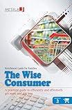 The Wise Consumer: A practical guide to efficiently and effectively get more and pay less