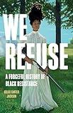 We Refuse: A Forceful History of Black Resistance