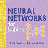 Neural Networks for Babies: Teach Babies and Toddlers about Artificial Intelligence and the Brain from the #1 Science Author for Kids (Science Gifts for Little Ones) (Baby University)