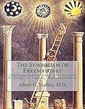 The Symbolism of Freemasonry: Illustrating and Explaining Its Science and Philosophy, its Legends, Myths and Symbols