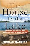 The House by the Lake: One House, Five Families, and a Hundred Years of German History