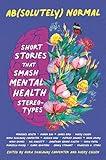 Ab(solutely) Normal: Short Stories That Smash Mental Health Stereotypes