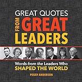 Great Quotes from Great Leaders: Words from the Leaders Who Shaped the World (Inspirational Gifts, Gifts for Him or Her, Boss Gift or Coworker Gift)