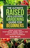 The Ultimate Raised Bed & Container Gardening Guide For Beginners: Grow Your Own Vegetables, Herbs, Fruits, and Cut Flowers with this Amazing Handbook ... Family, Fertility, and Maternal Wellness)