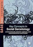 Key Concepts in Social Gerontology (SAGE Key Concepts series)