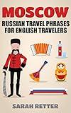 MOSCOW: RUSSIAN TRAVEL PHRASES for ENGLISH TRAVELERS: The best 1.000 phrases to get what you need when traveling in Mosc