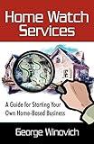 Home Watch Services: A Guide for Starting Your Own Home Based Business