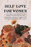 Self Love for Women: 11 Strategies to Cultivate Self-Worth, Eliminate Toxic Relationships, and Teach Yourself to Love and Accept Every Aspect of Who You Are