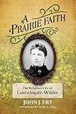 A Prairie Faith: The Religious Life of Laura Ingalls Wilder (Library of Religious Biography (LRB))