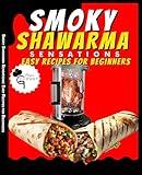 Smoky Shawarma Sensations: Master the Art of Smoking with 100 Irresistible Shawarma Recipes for Every Taste (The Ultimate Shawarma Guide: Recipes and Techniques)