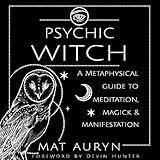 Psychic Witch: A Metaphysical Guide to Meditation, Magick & Manifestation