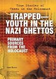 Trapped—Youth in the Nazi Ghettos: Primary Sources from the Holocaust (True Stories of Teens in the Holocaust)